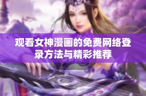 观看女神漫画的免费网络登录方法与精彩推荐