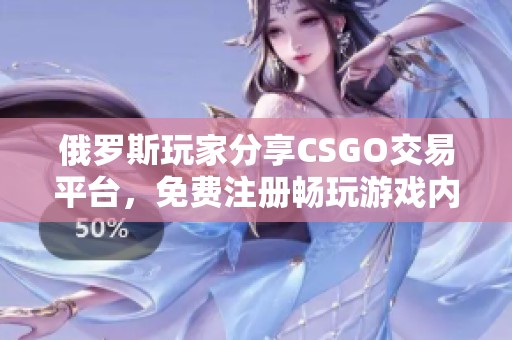 俄罗斯玩家分享CSGO交易平台，免费注册畅玩游戏内物品