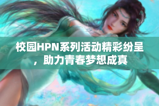 校园HPN系列活动精彩纷呈，助力青春梦想成真