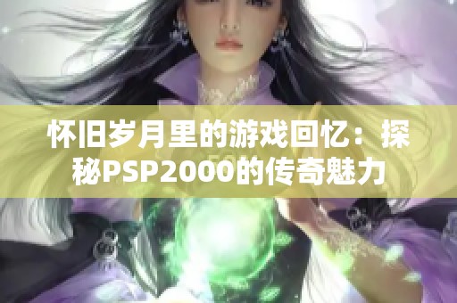 怀旧岁月里的游戏回忆：探秘PSP2000的传奇魅力