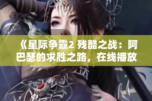 《星际争霸2 残酷之战：阿巴瑟的求胜之路，在线播放免费畅听》