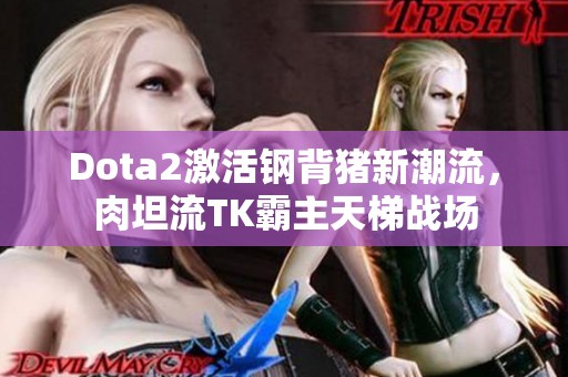 Dota2激活钢背猪新潮流，肉坦流TK霸主天梯战场