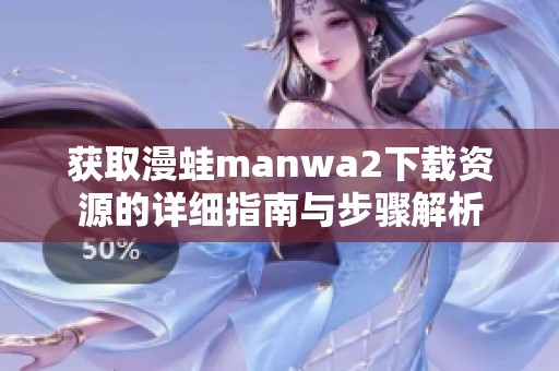 获取漫蛙manwa2下载资源的详细指南与步骤解析