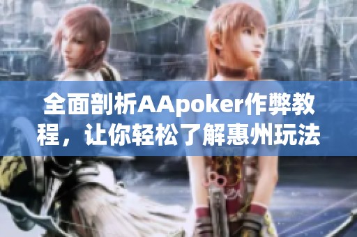 全面剖析AApoker作弊教程，让你轻松了解惠州玩法秘诀