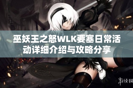 巫妖王之怒WLK要塞日常活动详细介绍与攻略分享