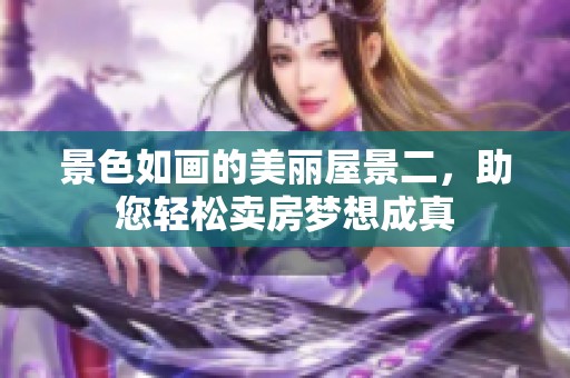 景色如画的美丽屋景二，助您轻松卖房梦想成真