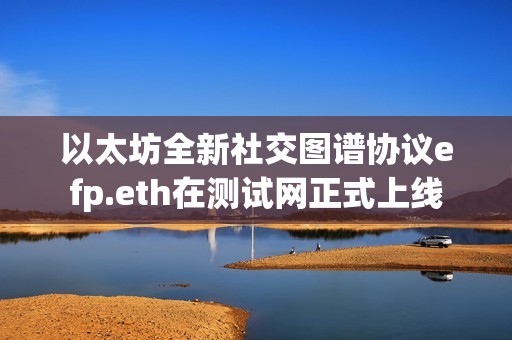 以太坊全新社交图谱协议efp.eth在测试网正式上线