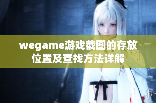 wegame游戏截图的存放位置及查找方法详解