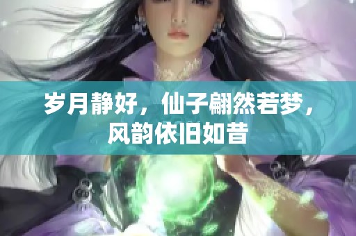 岁月静好，仙子翩然若梦，风韵依旧如昔