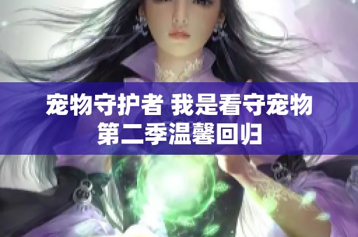 宠物守护者 我是看守宠物第二季温馨回归