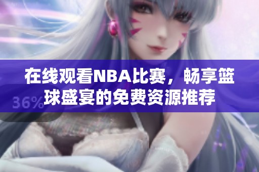 在线观看NBA比赛，畅享篮球盛宴的免费资源推荐