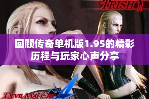 回顾传奇单机版1.95的精彩历程与玩家心声分享