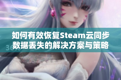 如何有效恢复Steam云同步数据丢失的解决方案与策略