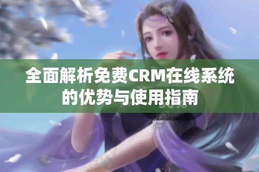 全面解析免费CRM在线系统的优势与使用指南