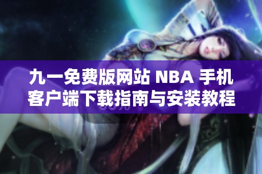 九一免费版网站 NBA 手机客户端下载指南与安装教程