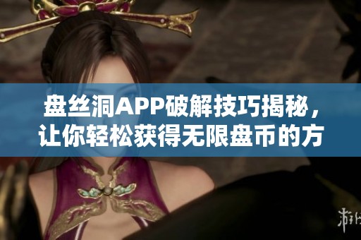 盘丝洞APP破解技巧揭秘，让你轻松获得无限盘币的方法分享