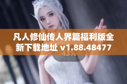 凡人修仙传人界篇福利版全新下载地址 v1.88.484770安卓版分享