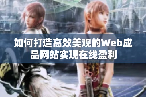 如何打造高效美观的Web成品网站实现在线盈利