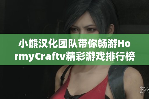 小熊汉化团队带你畅游HormyCraftv精彩游戏排行榜推荐