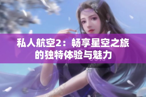 私人航空2：畅享星空之旅的独特体验与魅力