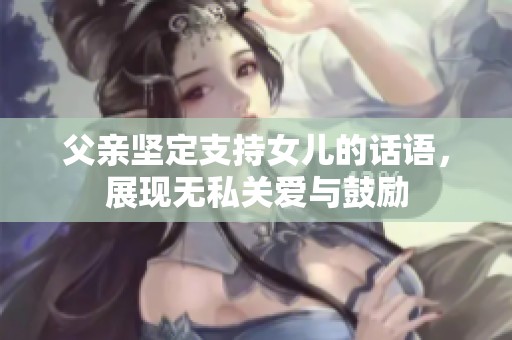 父亲坚定支持女儿的话语，展现无私关爱与鼓励