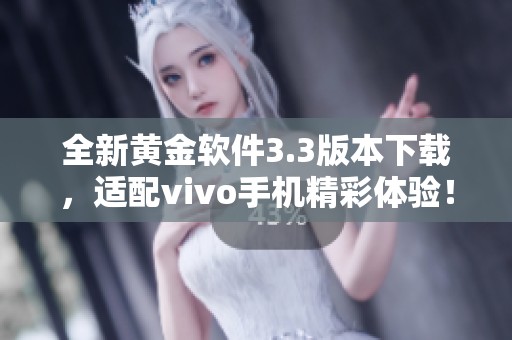 全新黄金软件3.3版本下载，适配vivo手机精彩体验！