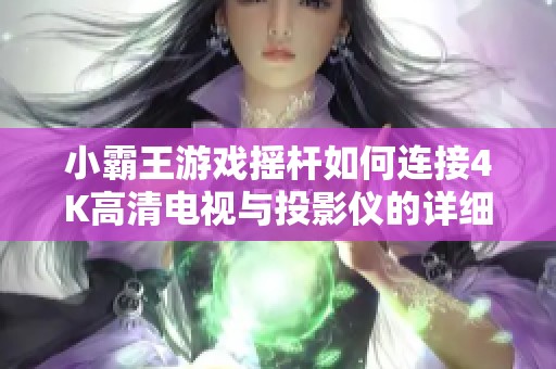 小霸王游戏摇杆如何连接4K高清电视与投影仪的详细指南