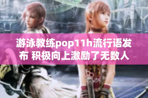 游泳教练pop11h流行语发布 积极向上激励了无数人