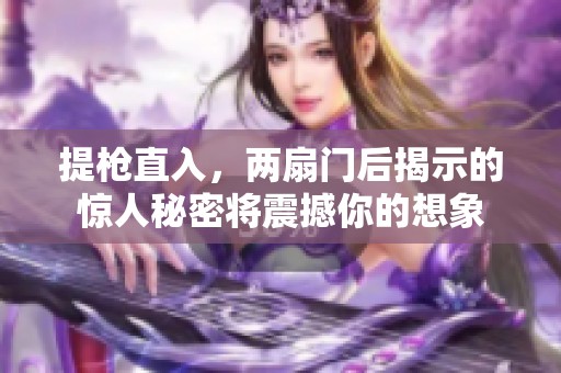 提枪直入，两扇门后揭示的惊人秘密将震撼你的想象