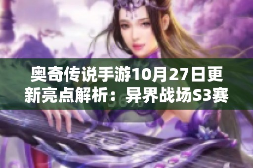 奥奇传说手游10月27日更新亮点解析：异界战场S3赛季及丰厚福利尽在其中