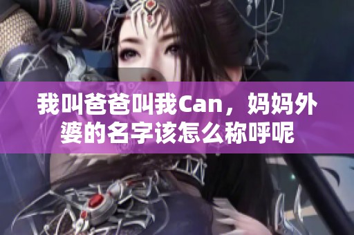 我叫爸爸叫我Can，妈妈外婆的名字该怎么称呼呢