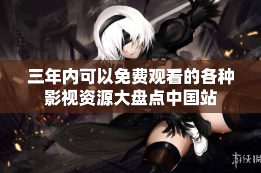 三年内可以免费观看的各种影视资源大盘点中国站