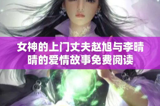 女神的上门丈夫赵旭与李晴晴的爱情故事免费阅读