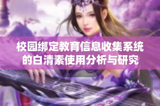校园绑定教育信息收集系统的白清素使用分析与研究