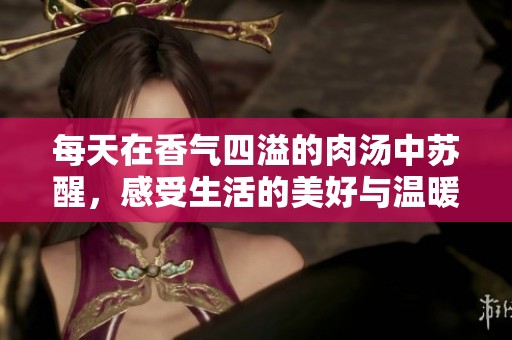 每天在香气四溢的肉汤中苏醒，感受生活的美好与温暖