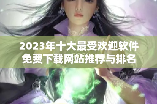 2023年十大最受欢迎软件免费下载网站推荐与排名