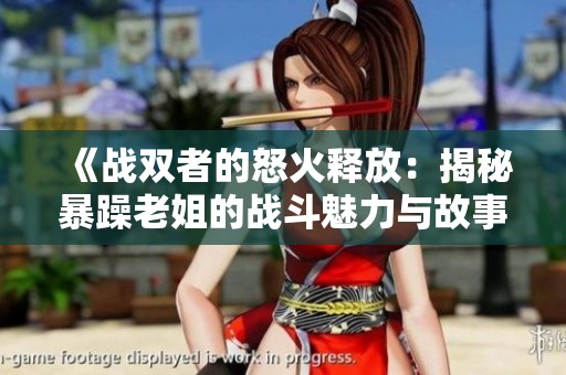 《战双者的怒火释放：揭秘暴躁老姐的战斗魅力与故事》