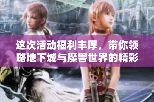 这次活动福利丰厚，带你领略地下城与魔兽世界的精彩对决