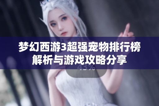梦幻西游3超强宠物排行榜解析与游戏攻略分享
