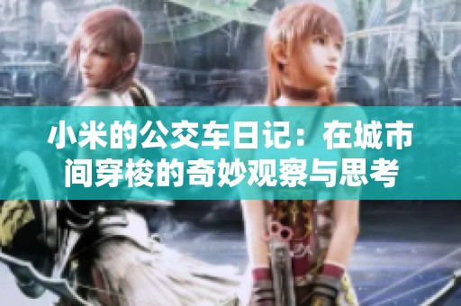 小米的公交车日记：在城市间穿梭的奇妙观察与思考