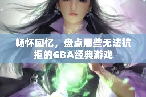畅怀回忆，盘点那些无法抗拒的GBA经典游戏