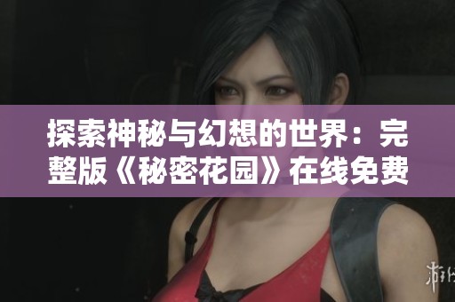探索神秘与幻想的世界：完整版《秘密花园》在线免费观看