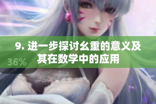 9. 进一步探讨幺重的意义及其在数学中的应用