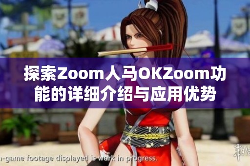 探索Zoom人马OKZoom功能的详细介绍与应用优势