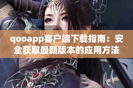 qooapp客户端下载指南：安全获取最新版本的应用方法