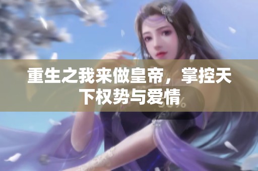 重生之我来做皇帝，掌控天下权势与爱情