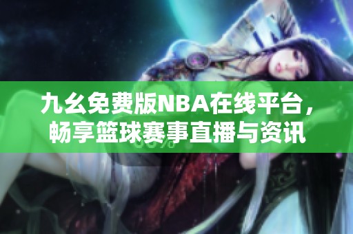 九幺免费版NBA在线平台，畅享篮球赛事直播与资讯