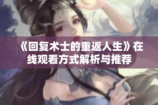 《回复术士的重返人生》在线观看方式解析与推荐