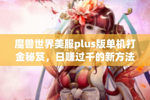 魔兽世界美服plus版单机打金秘笈，日赚过千的新方法