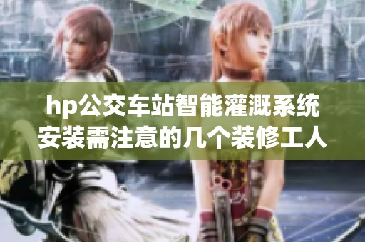 hp公交车站智能灌溉系统安装需注意的几个装修工人技巧